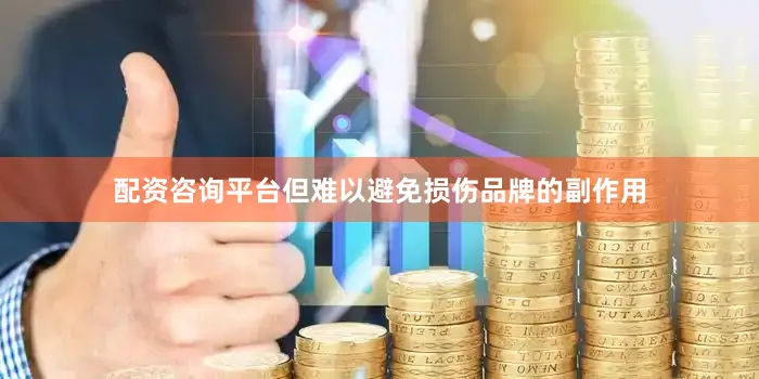 配资咨询平台但难以避免损伤品牌的副作用
