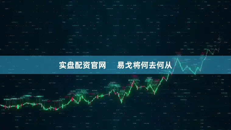 实盘配资官网     易戈将何去何从