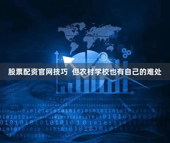 股票配资官网技巧  但农村学校也有自己的难处