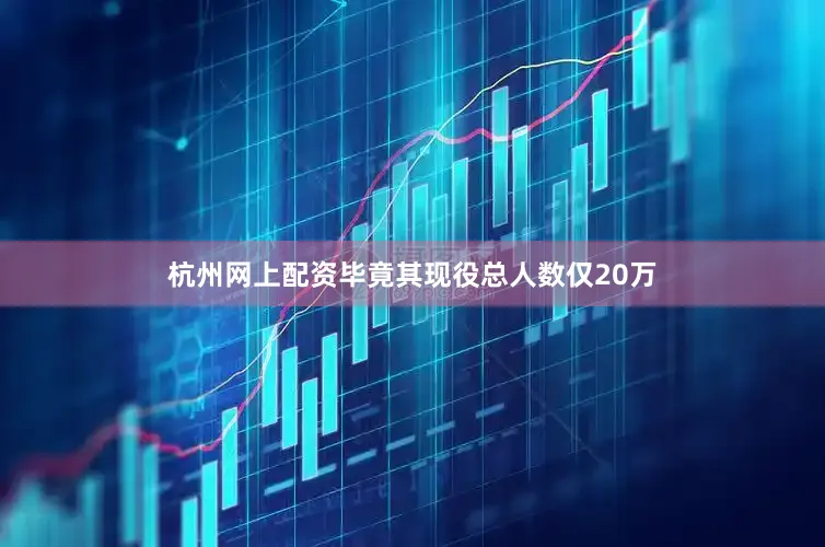 杭州网上配资毕竟其现役总人数仅20万