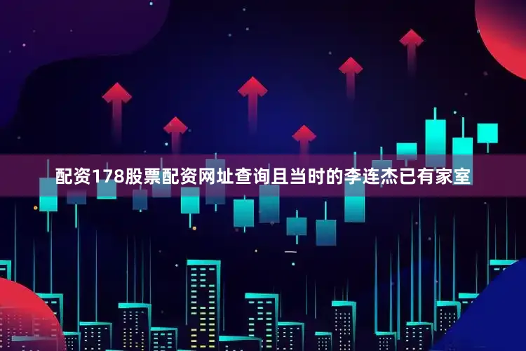 配资178股票配资网址查询且当时的李连杰已有家室